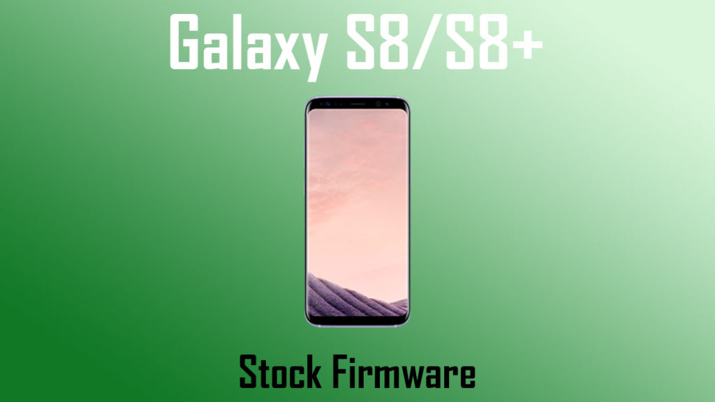 Download and Install Stock Firmware on Galaxy S8 and Galaxy S8+