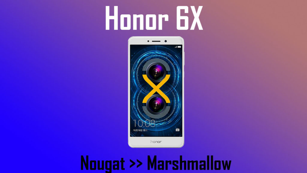 How to Downgrade Honor 6x from Android Nougat to Marshmallow