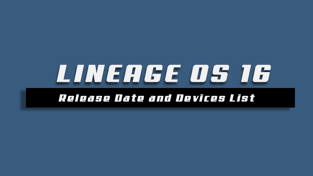 LineageOS 16: Supported Devices and Release Date