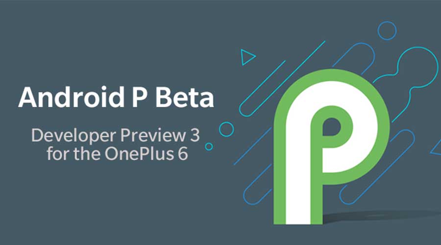 Android P Beta Developer Preview 3 is now available for OnePlus 6